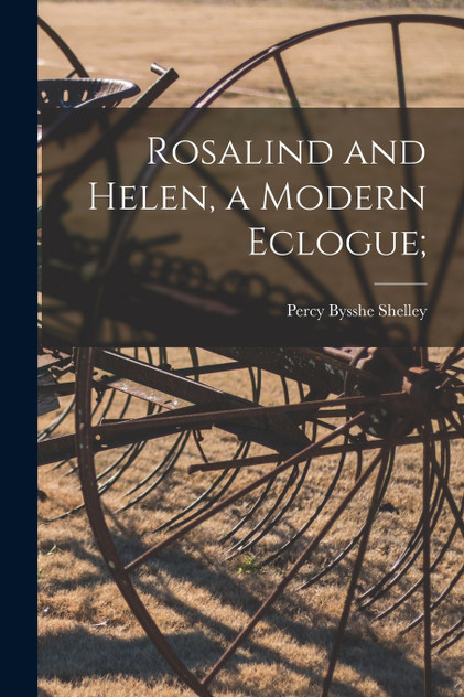 Rosalind and Helen, a Modern Eclogue; Rosalind and Helen, a Modern Eclogue;