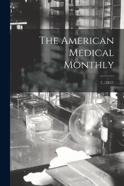 The American Medical Monthly; 7, (1857)