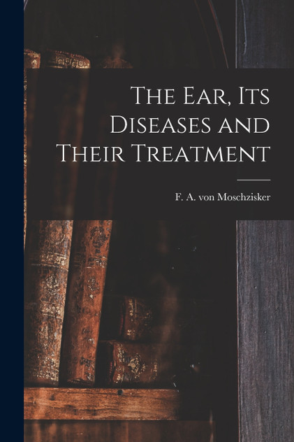 The Ear, Its Diseases and Their Treatment The Ear, Its Diseases and Their Treatment