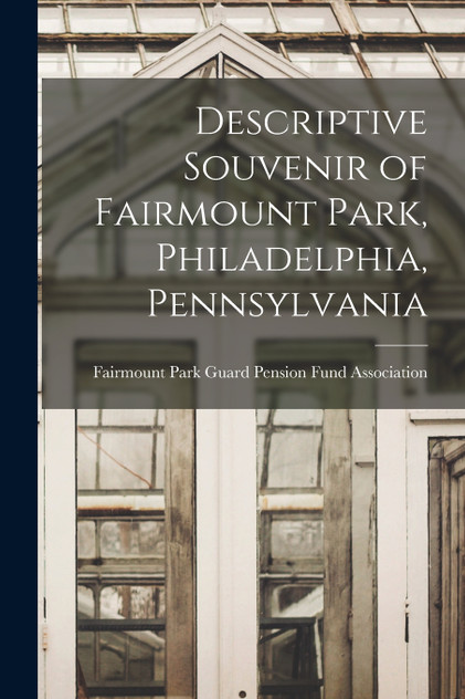Descriptive Souvenir of Fairmount Park, Philadelphia, Pennsylvania Descriptive Souvenir of Fairmount Park, Philadelphia, Pennsylvania