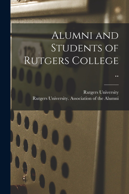 Alumni and Students of Rutgers College .. Alumni and Students of Rutgers College ..
