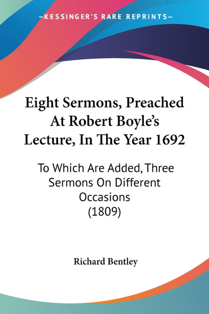 Eight Sermons, Preached At Robert Boyle's Lecture, In The Year 1692 Eight Sermons, Preached At Robert Boyle's Lecture, In The Year 1692