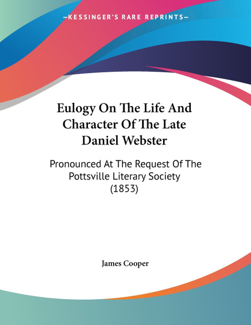 Eulogy On The Life And Character Of The Late Daniel Webster Eulogy On The Life And Character Of The Late Daniel Webster