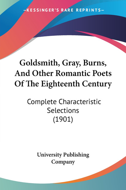 Goldsmith, Gray, Burns, And Other Romantic Poets Of The Eighteenth Century