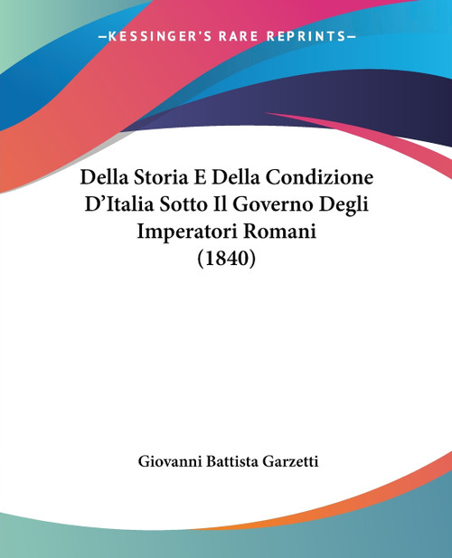 Della Storia E Della Condizione D'Italia Sotto Il Governo Degli Imperatori Romani (1840) Della Storia E Della Condizione D'Italia Sotto Il Governo Degli Imperatori Romani (1840)