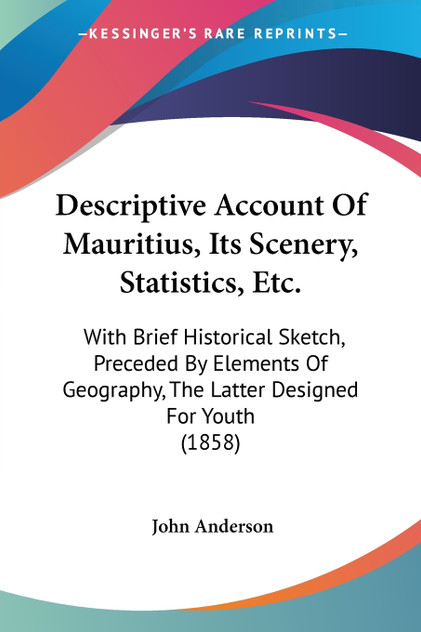 Descriptive Account Of Mauritius, Its Scenery, Statistics, Etc. Descriptive Account Of Mauritius, Its Scenery, Statistics, Etc.
