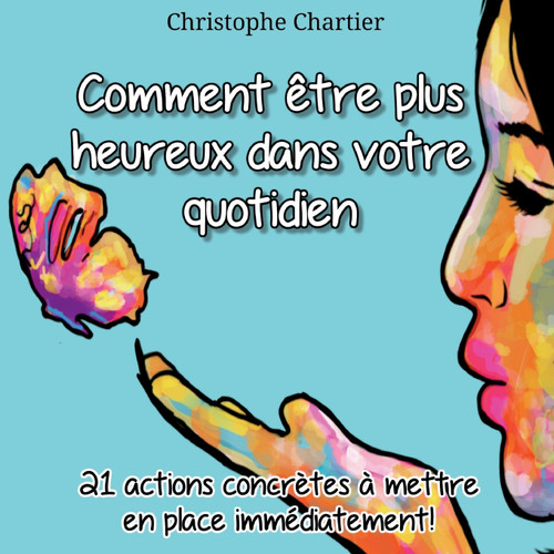 Comment être plus heureux dans votre quotidien Comment être plus heureux dans votre quotidien