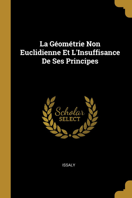 La Géométrie Non Euclidienne Et L'Insuffisance De Ses Principes La Géométrie Non Euclidienne Et L'Insuffisance De Ses Principes