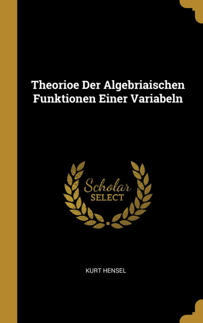 Theorioe Der Algebriaischen Funktionen Einer Variabeln Theorioe Der Algebriaischen Funktionen Einer Variabeln