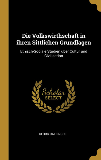 Die Volkswirthschaft in ihren Sittlichen Grundlagen Die Volkswirthschaft in ihren Sittlichen Grundlagen