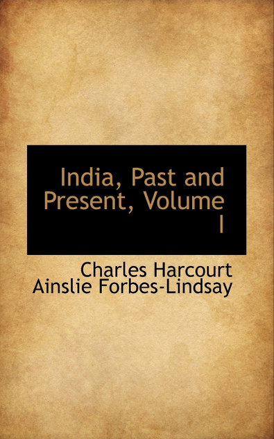 India, Past and Present, Volume I India, Past and Present, Volume I