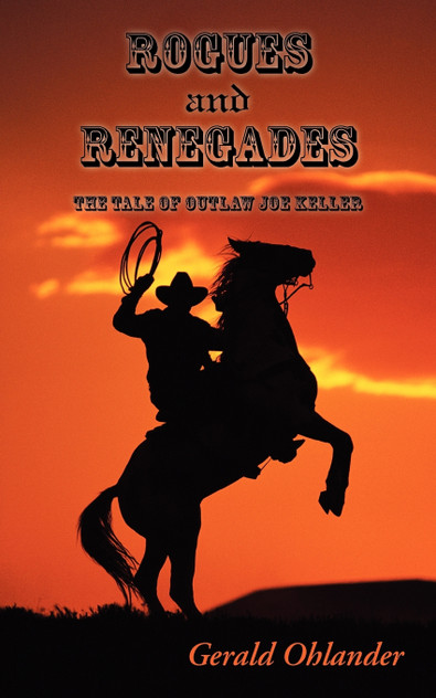 Rogues and Renegades - The Tale of Outlaw Joe Keller Rogues and Renegades - The Tale of Outlaw Joe Keller
