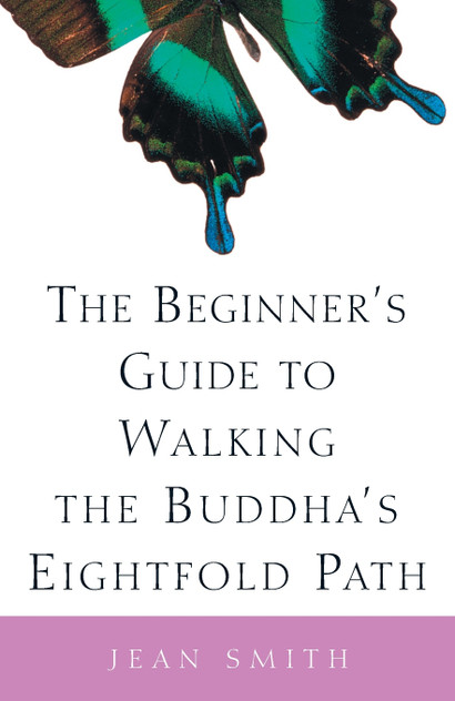 The Beginner's Guide to Walking the Buddha's Eightfold Path The Beginner's Guide to Walking the Buddha's Eightfold Path