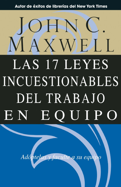 Las 17 Leyes Incuestionables del trabajo en equipo Las 17 Leyes Incuestionables del trabajo en equipo