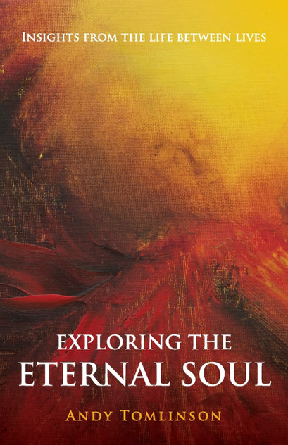 Exploring the Eternal Soul - Insights from the Life Between Lives Exploring the Eternal Soul - Insights from the Life Between Lives