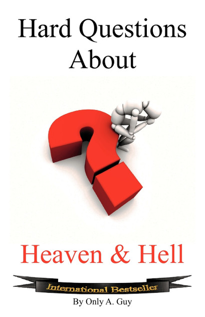 Hard Questions about Heaven and Hell Hard Questions about Heaven and Hell