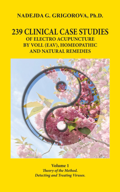 239 CLINICAL CASE STUDIES OF ELECTRO ACUPUNCTURE BY VOLL (EAV), HOMEOPATHIC AND NATURAL REMEDIES 239 CLINICAL CASE STUDIES OF ELECTRO ACUPUNCTURE BY VOLL (EAV), HOMEOPATHIC AND NATURAL REMEDIES