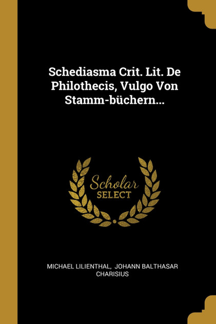 Schediasma Crit. Lit. De Philothecis, Vulgo Von Stamm-büchern... Schediasma Crit. Lit. De Philothecis, Vulgo Von Stamm-büchern...