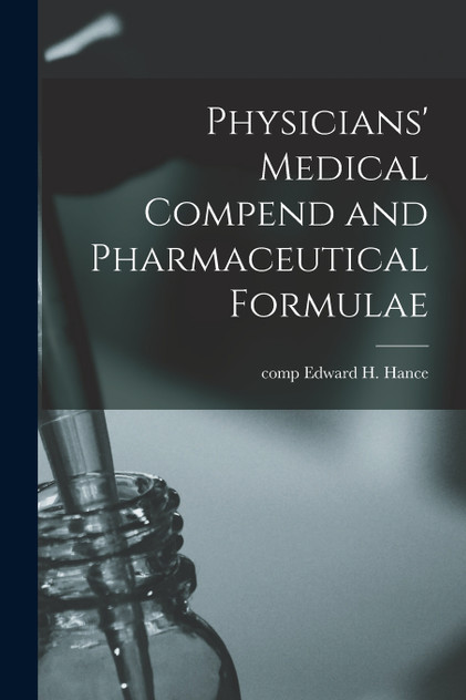 Physicians' Medical Compend and Pharmaceutical Formulae Physicians' Medical Compend and Pharmaceutical Formulae