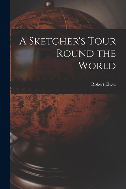 A Sketcher's Tour Round the World A Sketcher's Tour Round the World