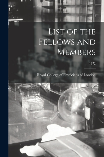 List of the Fellows and Members; 1872 List of the Fellows and Members; 1872