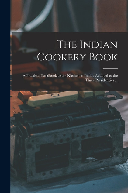 The Indian Cookery Book The Indian Cookery Book
