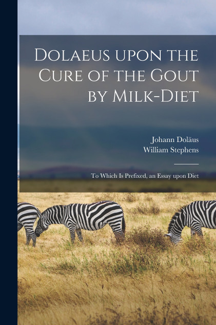 Dolaeus Upon the Cure of the Gout by Milk-diet Dolaeus Upon the Cure of the Gout by Milk-diet