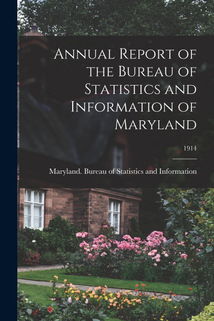 Annual Report of the Bureau of Statistics and Information of Maryland; 1914 Annual Report of the Bureau of Statistics and Information of Maryland; 1914