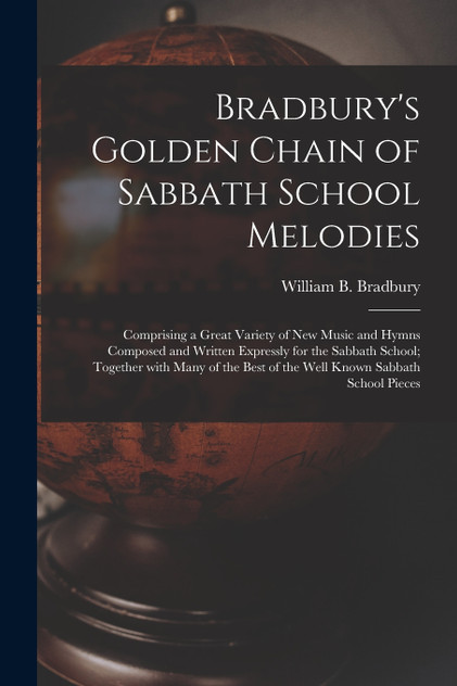 Bradbury's Golden Chain of Sabbath School Melodies Bradbury's Golden Chain of Sabbath School Melodies