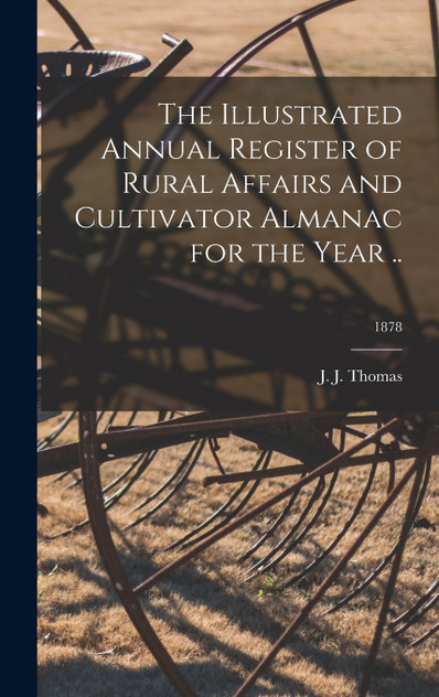 The Illustrated Annual Register of Rural Affairs and Cultivator Almanac for the Year ..; 1878