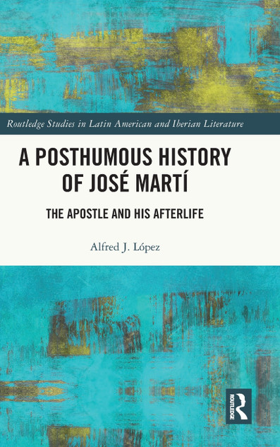 A Posthumous History of José Martí A Posthumous History of José Martí