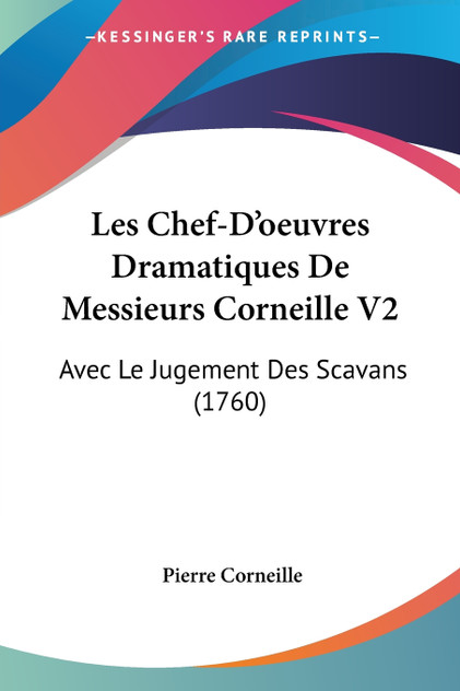 Les Chef-D'oeuvres Dramatiques De Messieurs Corneille V2 Les Chef-D'oeuvres Dramatiques De Messieurs Corneille V2