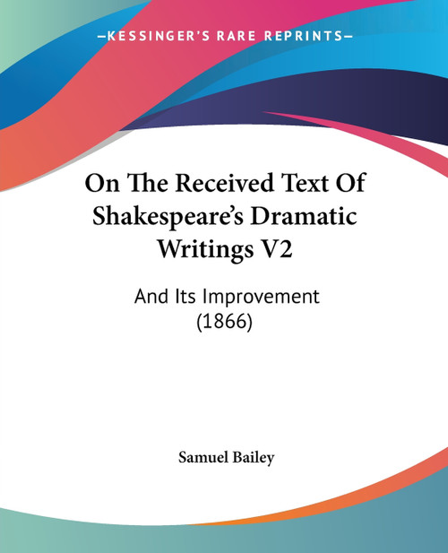 On The Received Text Of Shakespeare's Dramatic Writings V2 On The Received Text Of Shakespeare's Dramatic Writings V2