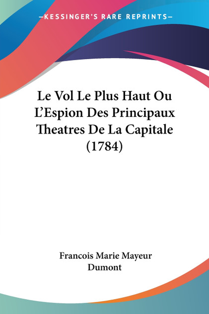 Le Vol Le Plus Haut Ou L'Espion Des Principaux Theatres De La Capitale (1784)