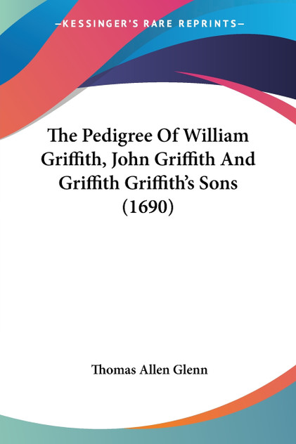 The Pedigree Of William Griffith, John Griffith And Griffith Griffith's Sons (1690) The Pedigree Of William Griffith, John Griffith And Griffith Griffith's Sons (1690)