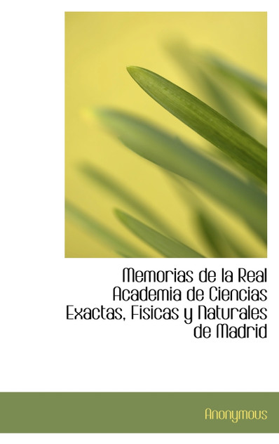 Memorias de la Real Academia de Ciencias Exactas, Fisicas y Naturales de Madrid Memorias de la Real Academia de Ciencias Exactas, Fisicas y Naturales de Madrid