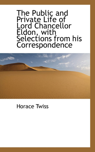 The Public and Private Life of Lord Chancellor Eldon, with Selections from his Correspondence The Public and Private Life of Lord Chancellor Eldon, with Selections from his Correspondence