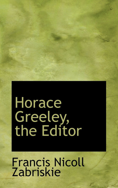 Horace Greeley, the Editor Horace Greeley, the Editor