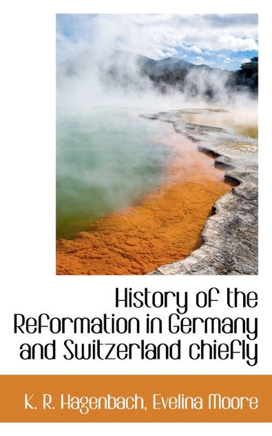 History of the Reformation in Germany and Switzerland chiefly History of the Reformation in Germany and Switzerland chiefly