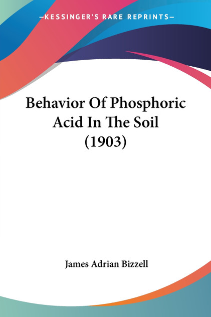 Behavior Of Phosphoric Acid In The Soil (1903) Behavior Of Phosphoric Acid In The Soil (1903)