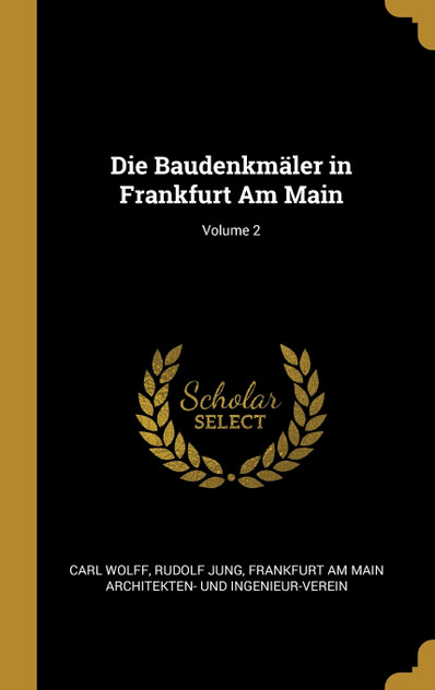 Die Baudenkmäler in Frankfurt Am Main; Volume 2 Die Baudenkmäler in Frankfurt Am Main; Volume 2