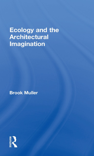 Ecology and the Architectural Imagination Ecology and the Architectural Imagination