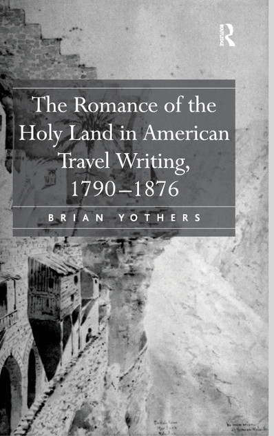 The Romance of the Holy Land in American Travel Writing, 1790-1876 The Romance of the Holy Land in American Travel Writing, 1790-1876