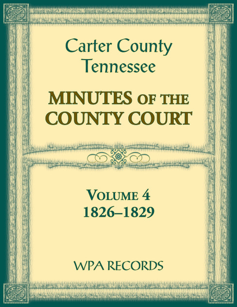 Carter County, Tennessee Minutes of County Court, 1826-1829, Volume 4 Carter County, Tennessee Minutes of County Court, 1826-1829, Volume 4