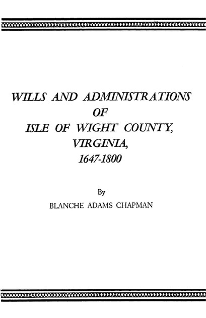 Wills and Administrations of Isle of Wight County, Virginia, 1647-1800 Wills and Administrations of Isle of Wight County, Virginia, 1647-1800