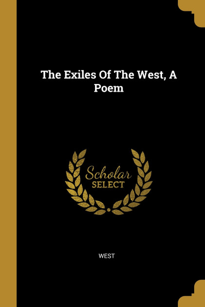 The Exiles Of The West, A Poem The Exiles Of The West, A Poem