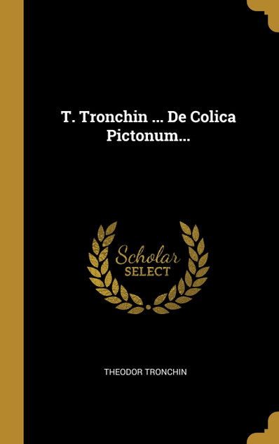 T. Tronchin ... De Colica Pictonum... T. Tronchin ... De Colica Pictonum...
