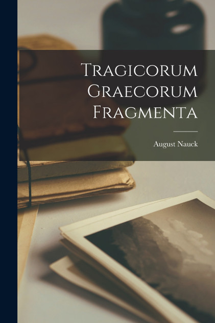 Tragicorum graecorum fragmenta Tragicorum graecorum fragmenta