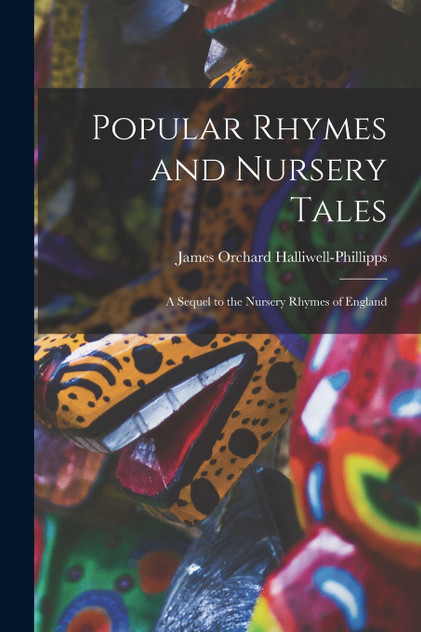Popular Rhymes and Nursery Tales Popular Rhymes and Nursery Tales