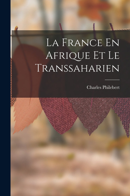 La France En Afrique Et Le Transsaharien La France En Afrique Et Le Transsaharien